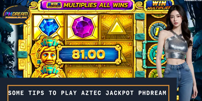 Some tips to play Aztec Jackpot PHDREAM like a pro